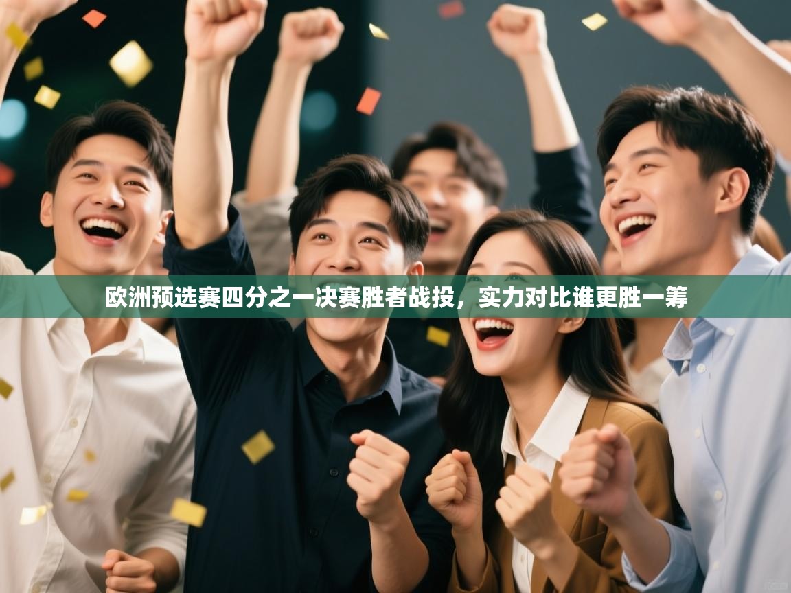 欧洲预选赛四分之一决赛胜者战投，实力对比谁更胜一筹