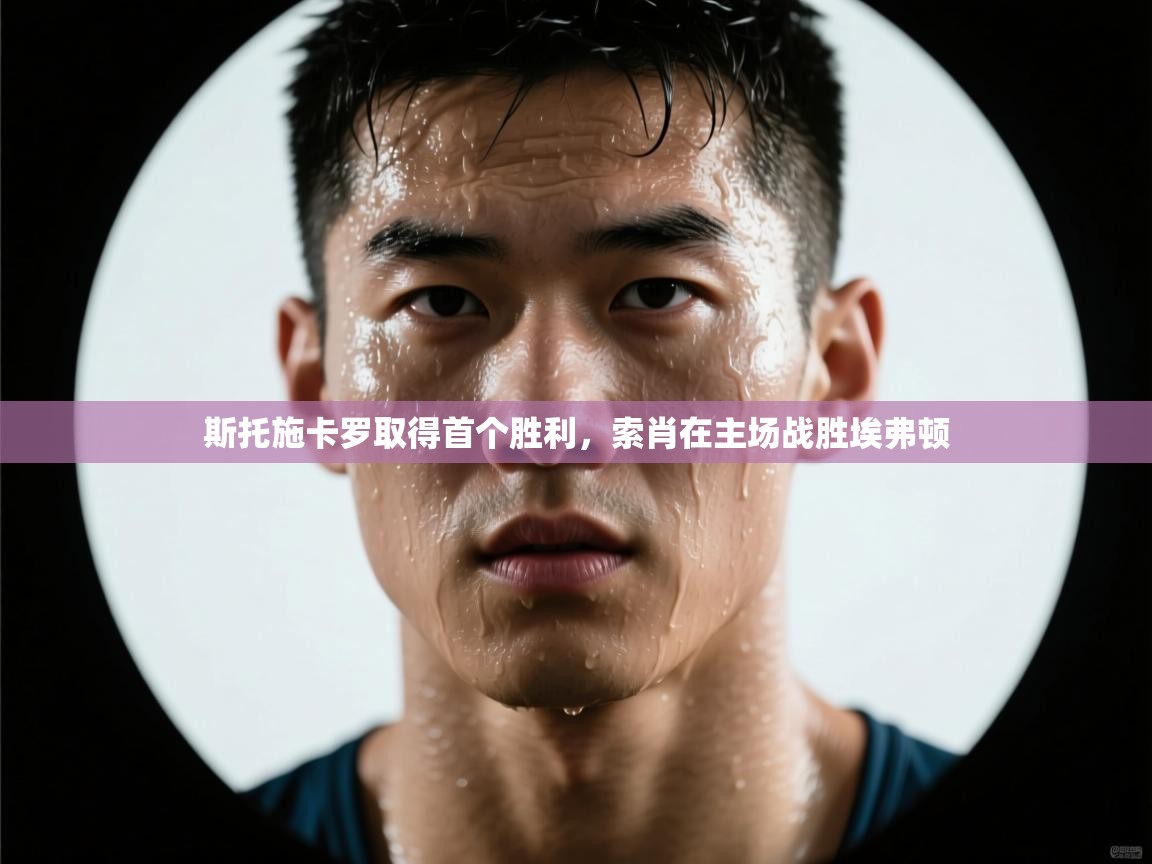 斯托施卡罗取得首个胜利，索肖在主场战胜埃弗顿