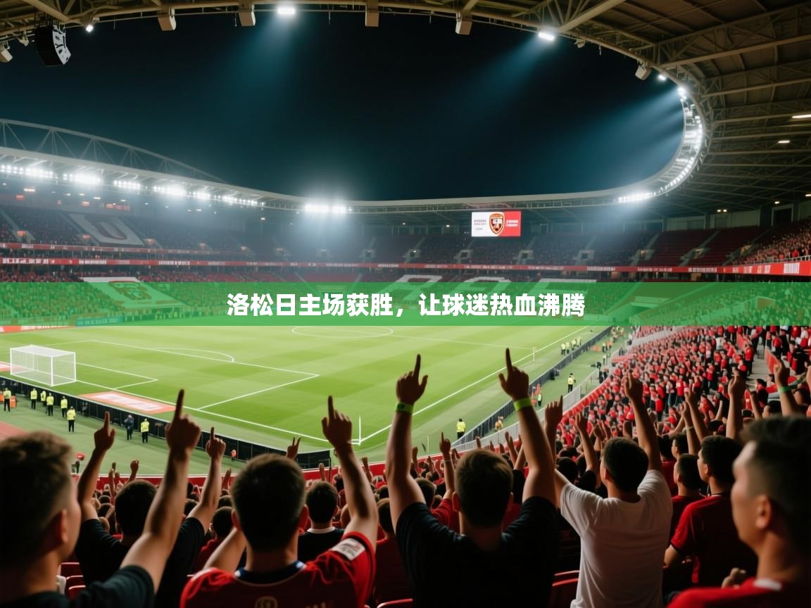 洛松日主场获胜，让球迷热血沸腾